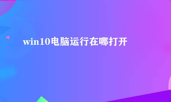 win10电脑运行在哪打开