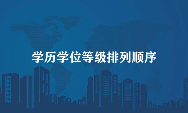 学历学位等级排列顺序