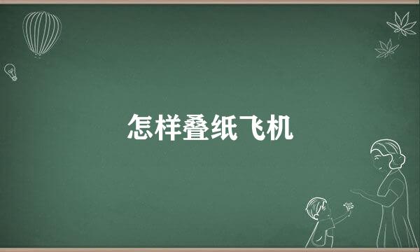 怎样叠纸飞机