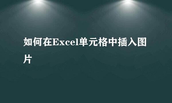 如何在Excel单元格中插入图片