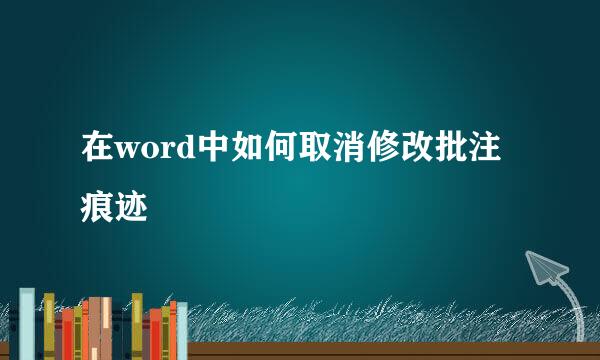 在word中如何取消修改批注痕迹
