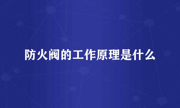 防火阀的工作原理是什么