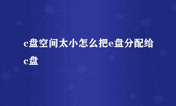c盘空间太小怎么把e盘分配给c盘