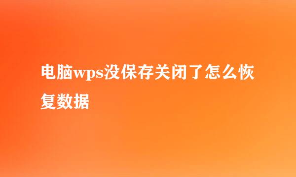 电脑wps没保存关闭了怎么恢复数据
