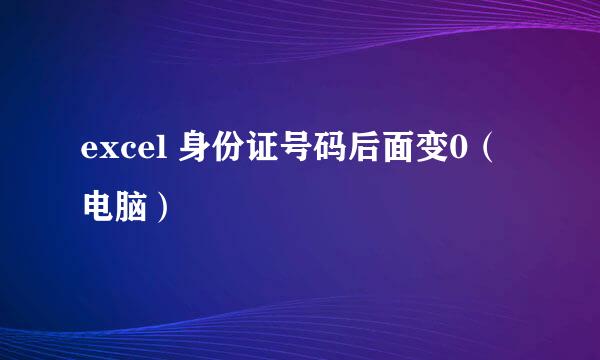 excel 身份证号码后面变0（电脑）