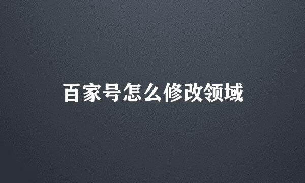 百家号怎么修改领域