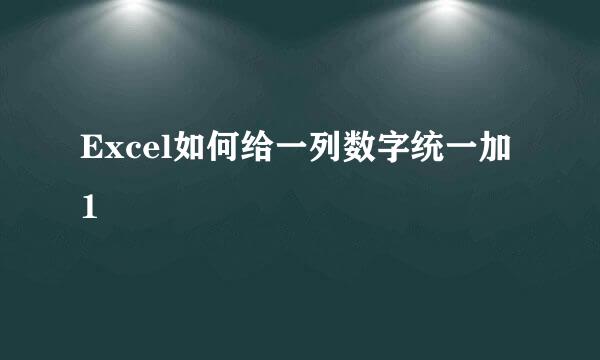 Excel如何给一列数字统一加1