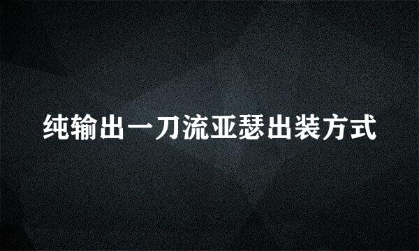 纯输出一刀流亚瑟出装方式