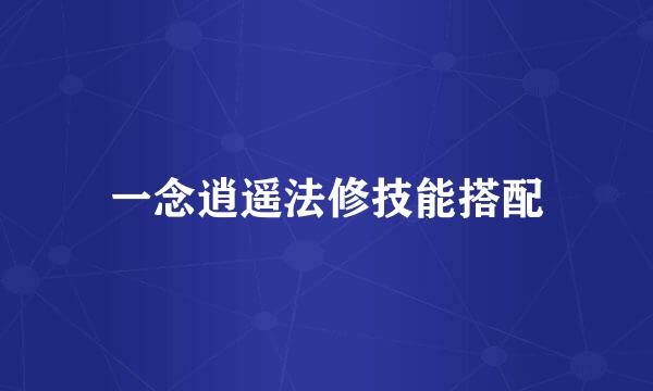 一念逍遥法修技能搭配