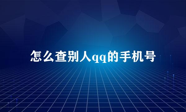 怎么查别人qq的手机号
