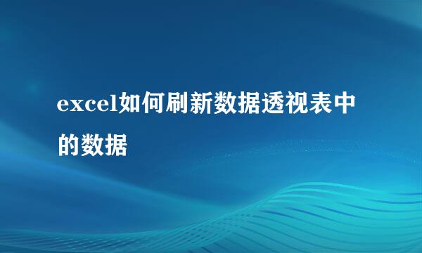 excel如何刷新数据透视表中的数据