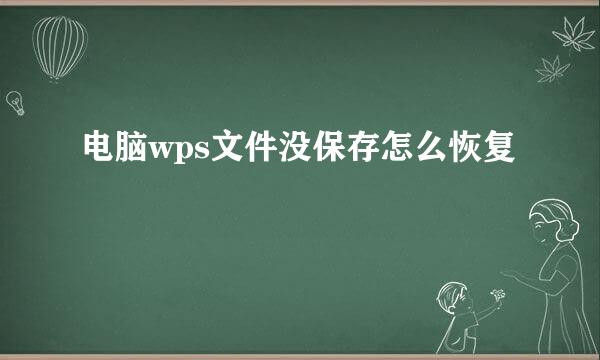 电脑wps文件没保存怎么恢复