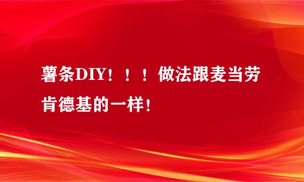 薯条DIY！！！做法跟麦当劳肯德基的一样！