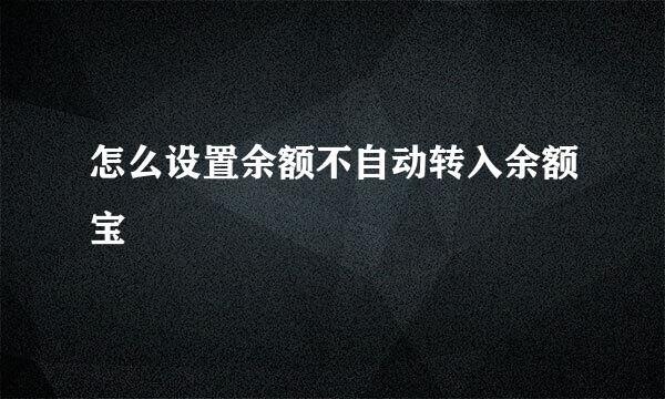 怎么设置余额不自动转入余额宝