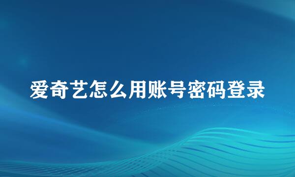 爱奇艺怎么用账号密码登录