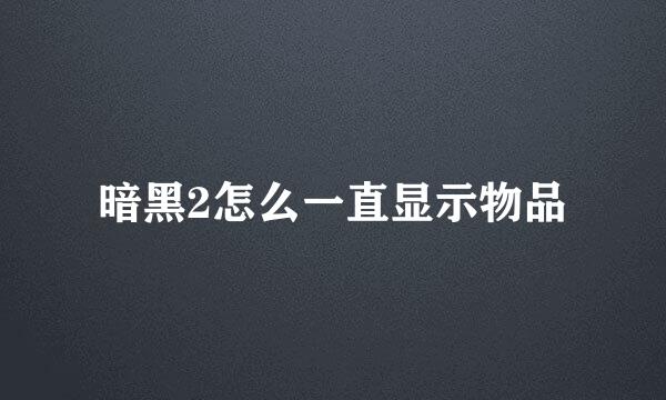 暗黑2怎么一直显示物品