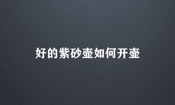 好的紫砂壶如何开壶