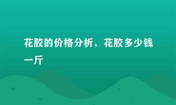 花胶的价格分析，花胶多少钱一斤