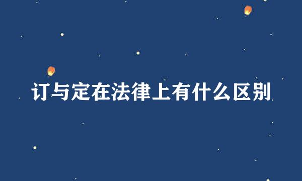 订与定在法律上有什么区别