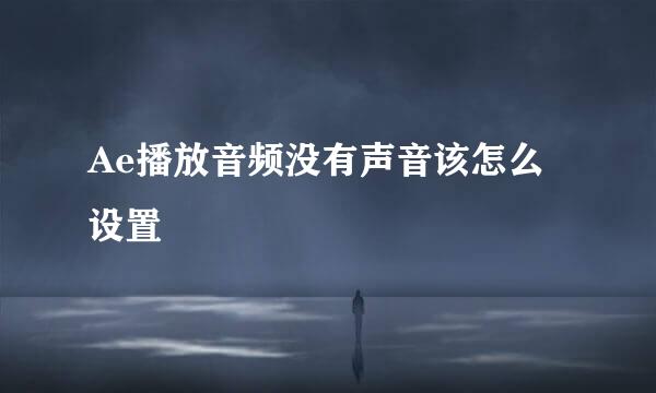 Ae播放音频没有声音该怎么设置