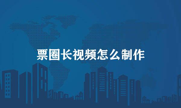 票圈长视频怎么制作