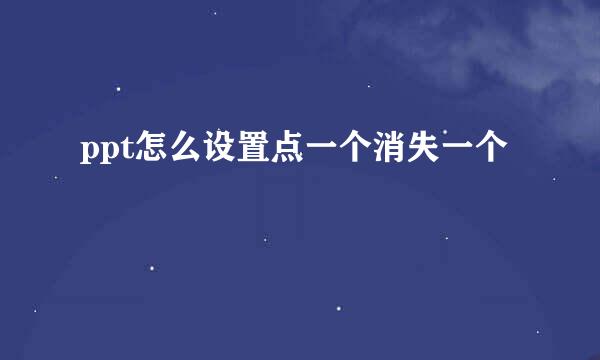 ppt怎么设置点一个消失一个