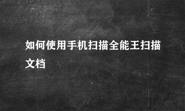 如何使用手机扫描全能王扫描文档