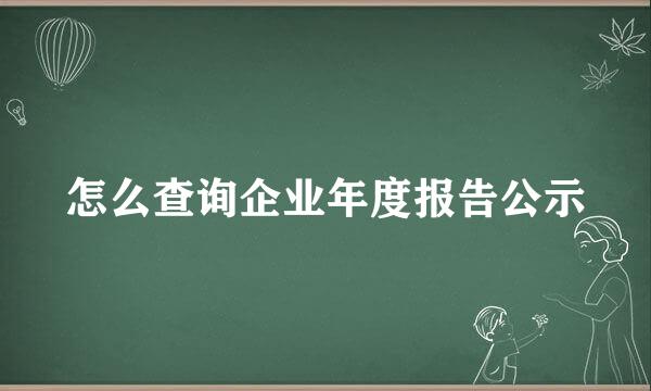 怎么查询企业年度报告公示