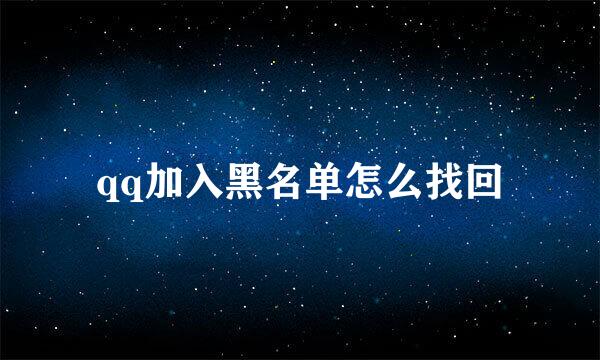 qq加入黑名单怎么找回