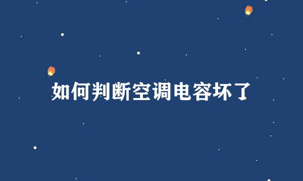 如何判断空调电容坏了
