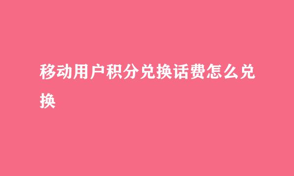 移动用户积分兑换话费怎么兑换