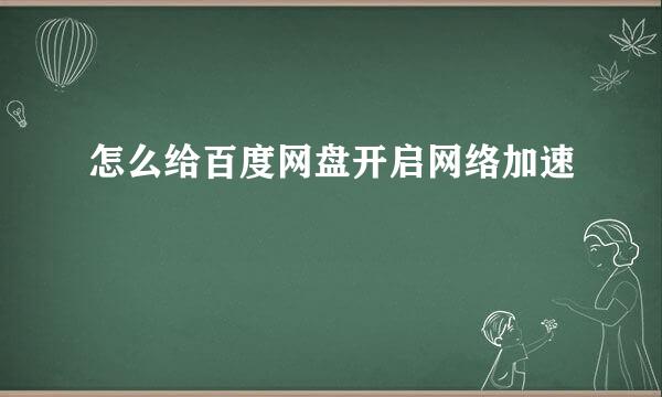 怎么给百度网盘开启网络加速