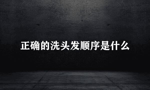 正确的洗头发顺序是什么