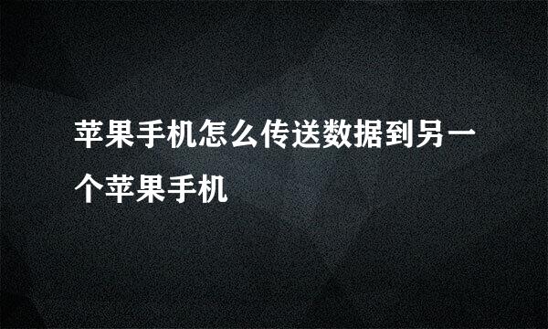 苹果手机怎么传送数据到另一个苹果手机