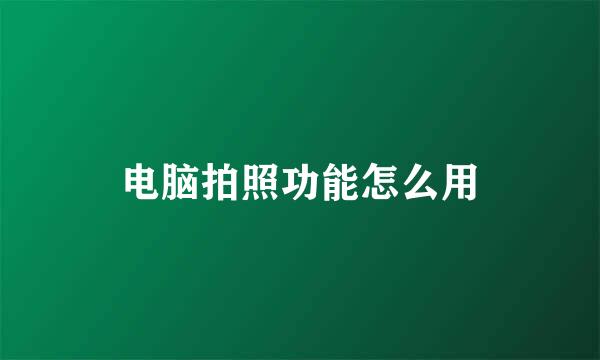 电脑拍照功能怎么用