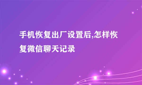 手机恢复出厂设置后,怎样恢复微信聊天记录