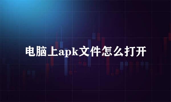 电脑上apk文件怎么打开