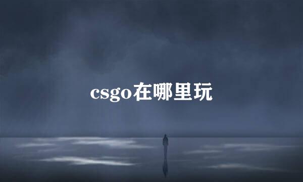csgo在哪里玩