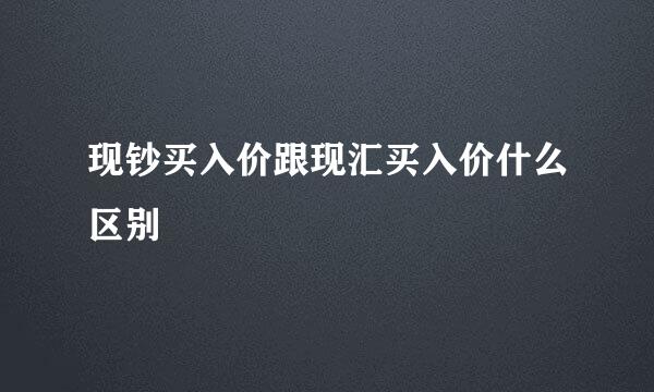 现钞买入价跟现汇买入价什么区别