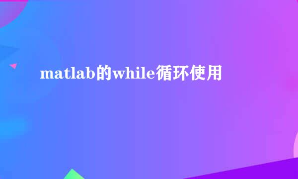 matlab的while循环使用