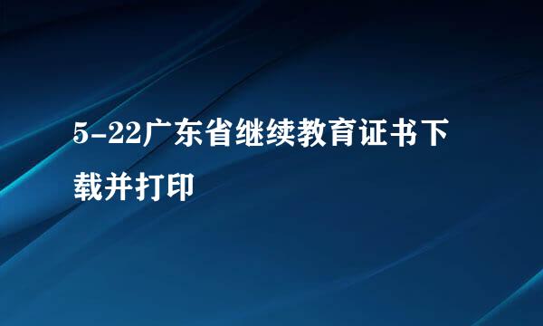 5-22广东省继续教育证书下载并打印