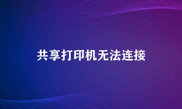 共享打印机无法连接