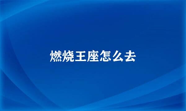 燃烧王座怎么去