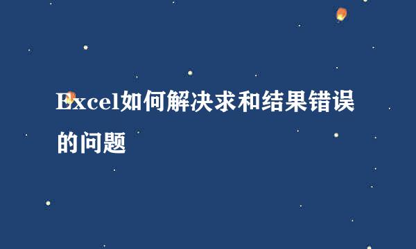 Excel如何解决求和结果错误的问题