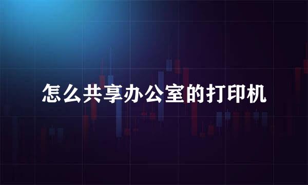 怎么共享办公室的打印机