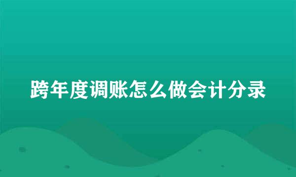 跨年度调账怎么做会计分录