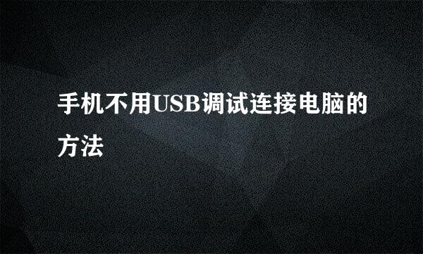 手机不用USB调试连接电脑的方法