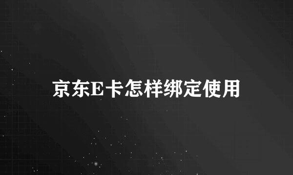 京东E卡怎样绑定使用