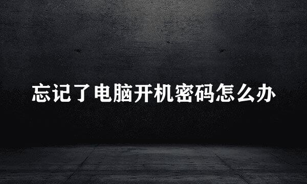 忘记了电脑开机密码怎么办