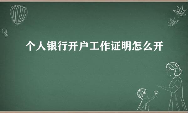 个人银行开户工作证明怎么开